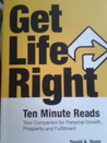 Get Life Right: Ten Minute Reads: Your Companion for Personal Growth, Prosperity and Fulfillment