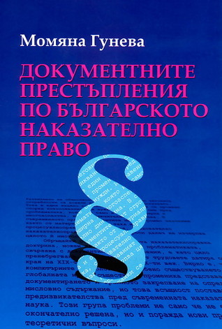 Документните престъпления по българското наказателно право Момяна Гунева Документните престъпления по българското наказателно право Момяна Гунева