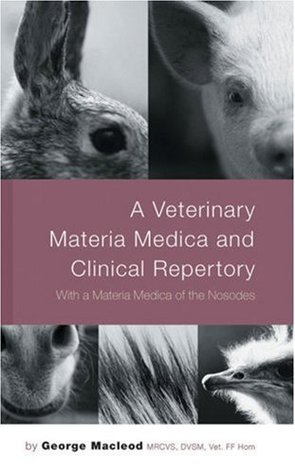 A Veterinary Materia Medica and Clinical Repertory: With Materia Medica of the Nosodes George Macleod Mrcvs Dvsm Vet Ff Hom A Veterinary Materia Medica and Clinical Repertory: With Materia Medica of the Nosodes George Macleod Mrcvs Dvsm Vet Ff Hom