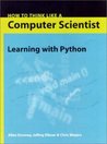 How to Think Like a Computer Scientist: Learning with Python How to Think Like a Computer Scientist: Learning with Python