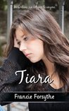 Tiara: a girls search for her lost identity Francie Forsythe Tiara: a girls search for her lost identity Francie Forsythe