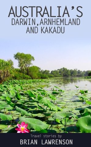 Australias Darwin, Arnhem Land and Kakadu (Australia Series) Brian Lawrenson Australias Darwin, Arnhem Land and Kakadu (Australia Series) Brian Lawrenson