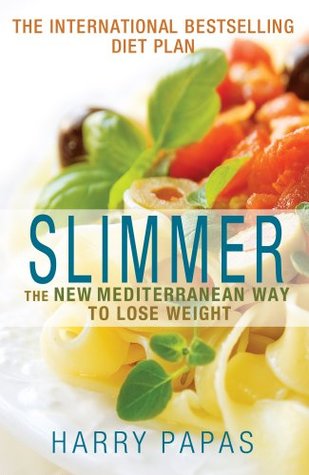 Slimmer: The New Mediterranean Way To Lose Weight Harry Papas Slimmer: The New Mediterranean Way To Lose Weight Harry Papas
