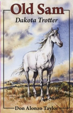 Old Sam: Dakota Trotter Don Alonzo Taylor Old Sam: Dakota Trotter Don Alonzo Taylor
