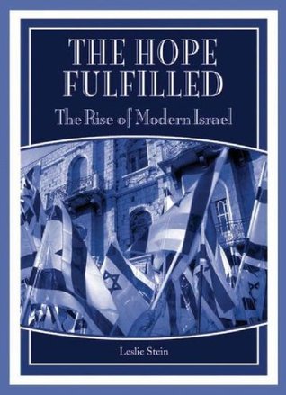 The Hope Fulfilled: The Rise of Modern Israel Leslie Stein The Hope Fulfilled: The Rise of Modern Israel Leslie Stein