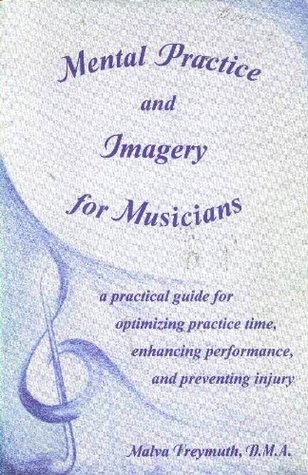 Mental Practice and Imagery for Musicians Malva S. Freymuth Mental Practice and Imagery for Musicians Malva S. Freymuth