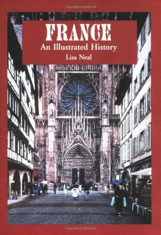 France: An Illustrated History (Illustrated Histories Lisa Neal France: An Illustrated History (Illustrated Histories Lisa Neal