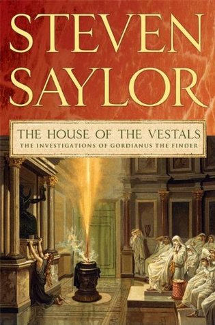 The House of the Vestals (Roma Sub Rosa, #6) Steven Saylor The House of the Vestals (Roma Sub Rosa, #6) Steven Saylor