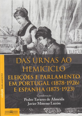 Das urnas ao hemiciclo: eleições e parlamento em Portugal (1878-1926) e Espanha (1875-1923) Pedro Tavares de Almeida Das urnas ao hemiciclo: eleições e parlamento em Portugal (1878-1926) e Espanha (1875-1923) Pedro Tavares de Almeida