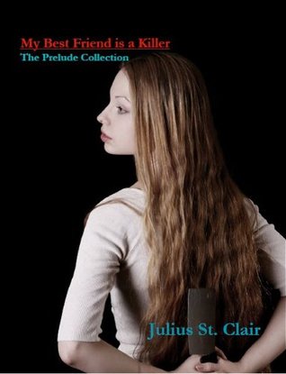 The Prelude Collection (My Best Friend is a Killer #.5 ) Julius St. Clair The Prelude Collection (My Best Friend is a Killer #.5 ) Julius St. Clair
