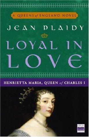 Loyal in Love: Henrietta Maria, Wife of Charles I (Queens of England, #1)