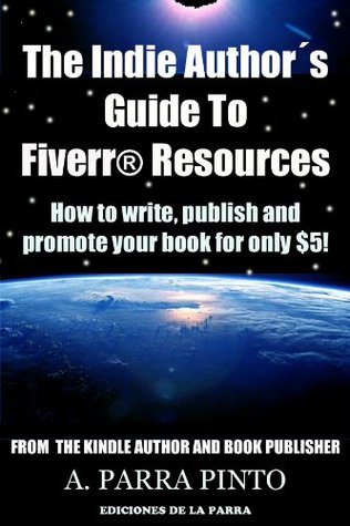 The Indie Author´s Guide To Fiverr Resources: How to Write, Publish and Promote Your Book for Only $5! Álvaro Parra Pinto The Indie Author´s Guide To Fiverr Resources: How to Write, Publish and Promote Your Book for Only $5! Álvaro Parra Pinto