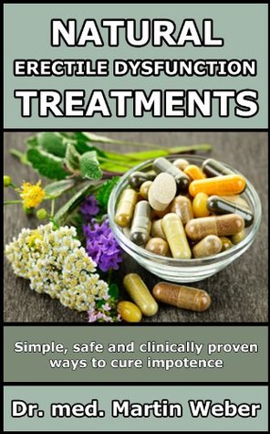 Natural Erectile Dysfunction Treatments - Simple, safe and clinically proven ways to cure impotence Martin Weber Natural Erectile Dysfunction Treatments - Simple, safe and clinically proven ways to cure impotence Martin Weber