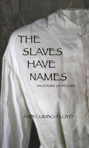 The Slaves Have Names: Ancestors Of My Home Andi Cumbo-Floyd The Slaves Have Names: Ancestors Of My Home Andi Cumbo-Floyd