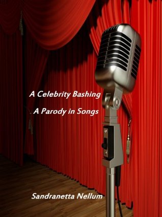 A Celebrity Bashing: A Parody in Songs Sandranetta Nellum A Celebrity Bashing: A Parody in Songs Sandranetta Nellum