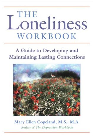 The Loneliness Workbook: A Guide to Developing and Maintaining Lasting Connections Mary Ellen Copeland The Loneliness Workbook: A Guide to Developing and Maintaining Lasting Connections Mary Ellen Copeland