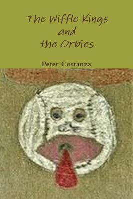 The Wiffle Kings and the Orbies Peter Costanza The Wiffle Kings and the Orbies Peter Costanza