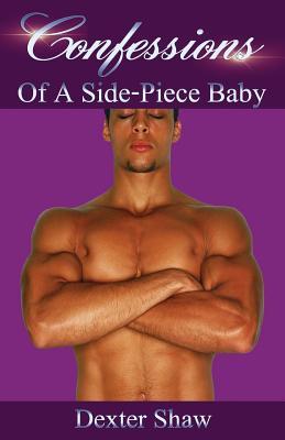 Confessions: Of a Side-Piece Baby Dexter Shaw Confessions: Of a Side-Piece Baby Dexter Shaw