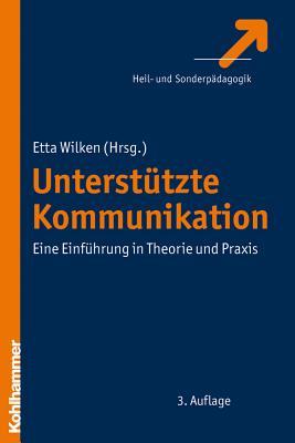 Unterstutzte Kommunikation: Eine Einfuhrung in Theorie Und Praxis Etta Wilken Unterstutzte Kommunikation: Eine Einfuhrung in Theorie Und Praxis Etta Wilken