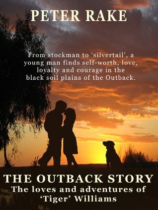 The Outback Story - The Loves and Adventures of Tiger Williams Peter Rake The Outback Story - The Loves and Adventures of Tiger Williams Peter Rake
