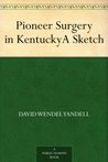 Pioneer Surgery in Kentucky David Wendel Yandell Pioneer Surgery in Kentucky David Wendel Yandell
