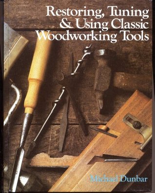 Restoring, Tuning and Using Classic Woodworking Tools Michael Dunbar Restoring, Tuning and Using Classic Woodworking Tools Michael Dunbar