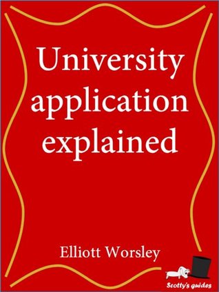 University Application Explained Elliott Worsley University Application Explained Elliott Worsley