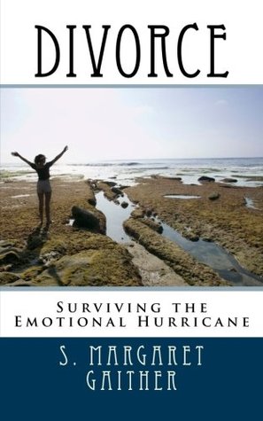 Divorce: Surviving the Emotional Hurricane S. Margaret Gaither Divorce: Surviving the Emotional Hurricane S. Margaret Gaither