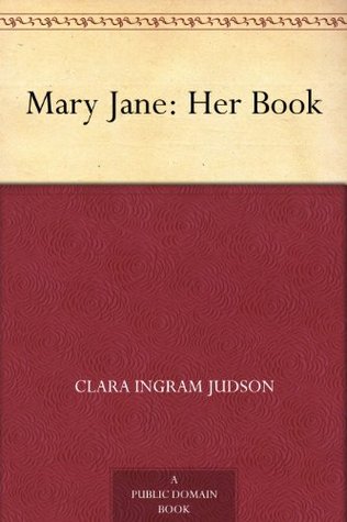 Mary Jane: Her Book Clara Ingram Judson Mary Jane: Her Book Clara Ingram Judson