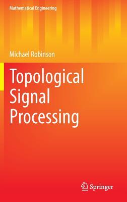 Topological Signal Processing Michael Robinson Topological Signal Processing Michael Robinson
