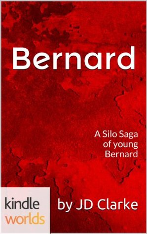 Silo Saga: Bernard (Kindle Worlds Novella) JD Clarke Silo Saga: Bernard (Kindle Worlds Novella) JD Clarke