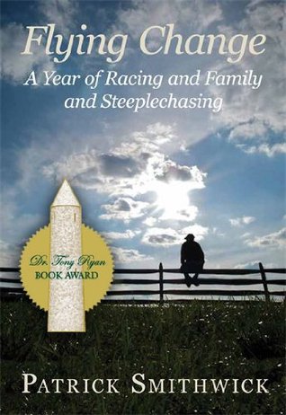 Flying Change: A Year of Racing and Family and Steeplechasing Patrick Smithwick Flying Change: A Year of Racing and Family and Steeplechasing Patrick Smithwick