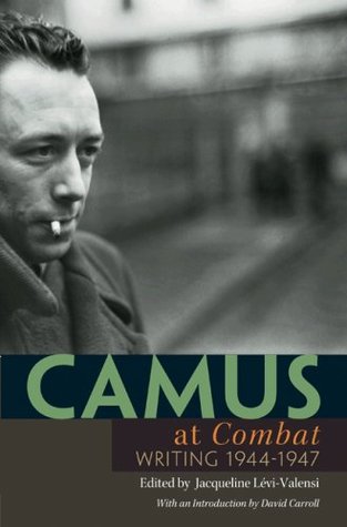 Camus at Combat: Writing 1944-1947 Albert Camus Camus at Combat: Writing 1944-1947 Albert Camus