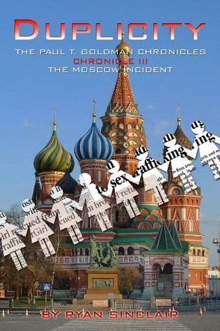 Duplicity - The Paul T. Goldman Chronicles, Chronicle III , The Moscow Incident Ryan Sinclair Duplicity - The Paul T. Goldman Chronicles, Chronicle III , The Moscow Incident Ryan Sinclair