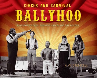 Circus and Carnival Ballyhoo: Sideshow Freaks, Jabbers and Blade Box Queens A.W. Stencell Circus and Carnival Ballyhoo: Sideshow Freaks, Jabbers and Blade Box Queens A.W. Stencell