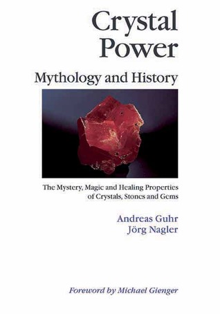Crystal Power, Mythology and History: The Mystery, Magic and Healing Properties of Crystals, Stones and Gems Andreas Gurh Crystal Power, Mythology and History: The Mystery, Magic and Healing Properties of Crystals, Stones and Gems Andreas Gurh