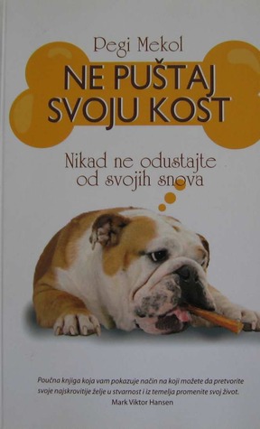 Ne puštaj svoju kost : Nikad ne odustajte od svojih snova Peggy McColl Ne puštaj svoju kost : Nikad ne odustajte od svojih snova Peggy McColl