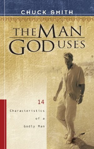 The Man God Uses: 14 Characteristics of a Godly Man Chuck Smith The Man God Uses: 14 Characteristics of a Godly Man Chuck Smith
