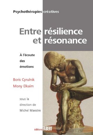Entre résilience et résonance: À lécoute des émotions Boris Cyrulnik Entre résilience et résonance: À lécoute des émotions Boris Cyrulnik