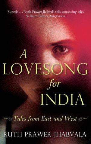 A Lovesong For India: Tales from East and West Ruth Prawer Jhabvala A Lovesong For India: Tales from East and West Ruth Prawer Jhabvala