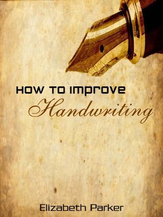 How To Improve Handwriting - Special Edition - Perfect Step-By-Step Elizabeth Parker How To Improve Handwriting - Special Edition - Perfect Step-By-Step Elizabeth Parker