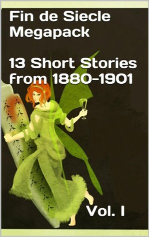 Fin De Siècle Megapack Vol. 1 (Illustrated. 13 Chilling Short Stories from 1880-1901) (Rare Classics) Oscar Wilde Fin De Siècle Megapack Vol. 1 (Illustrated. 13 Chilling Short Stories from 1880-1901) (Rare Classics) Oscar Wilde