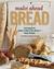 Make Ahead Bread: 100 Recipes for Bake-It-When-You-Want-It Yeast Breads