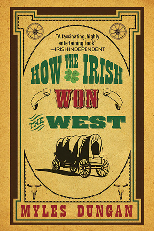 How the Irish Won the West - Myles Dungan