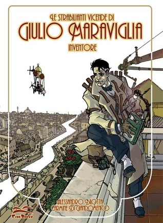 Le strabilianti vicende di Giulio Maraviglia, Inventore, #1 Alessandro Bilotta Le strabilianti vicende di Giulio Maraviglia, Inventore, #1 Alessandro Bilotta