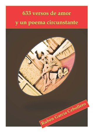 633 versos de amor y un poema circunstante Ruben Garcia Cebollero 633 versos de amor y un poema circunstante Ruben Garcia Cebollero