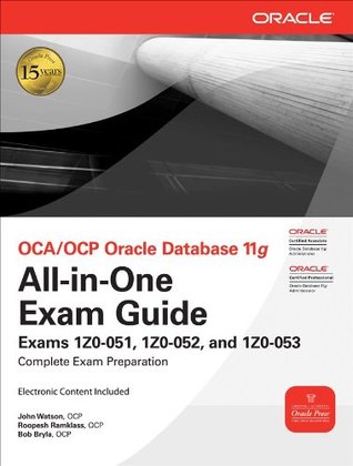 OCA/OCP Oracle Database 11g All-in-One Exam Guide with CD-ROM: Exams 1Z0-051, 1Z0-052, 1Z0-053 (Oracle Press)