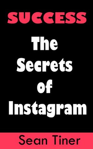 InstaSuccess! The Secrets of Marketing on Instagram to Engage Community and Increase Sales Through Social Media Sean Tiner InstaSuccess! The Secrets of Marketing on Instagram to Engage Community and Increase Sales Through Social Media Sean Tiner