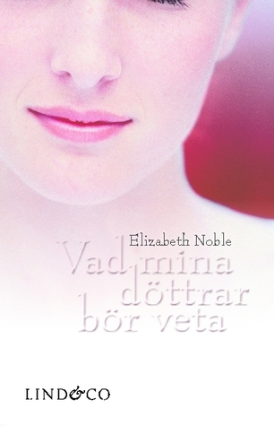 Vad mina döttrar bör veta Elizabeth Noble Vad mina döttrar bör veta Elizabeth Noble