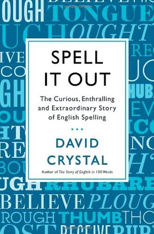 Book Review: David Crystal’s Spell It Out: The Curious, Enthralling, and Extraordinary Story of English Spelling